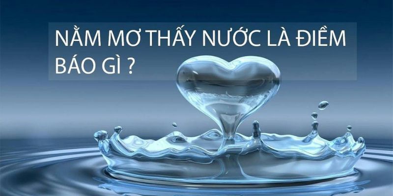 Một số bí quyết chọn những con số may mắn từ nằm mơ thấy nước