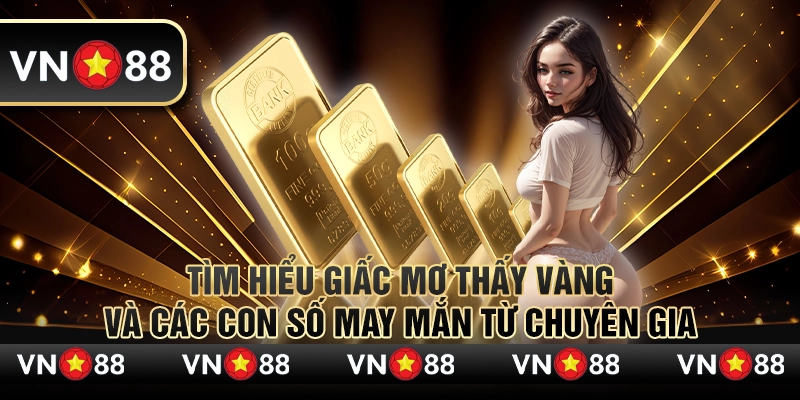 Tìm hiểu giấc mơ thấy vàng và các con số may mắn từ chuyên gia