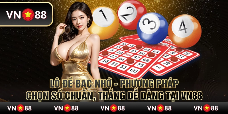 Lô đề bạc nhớ - Phương pháp chọn số chuẩn, thắng dễ dàng tại VN88