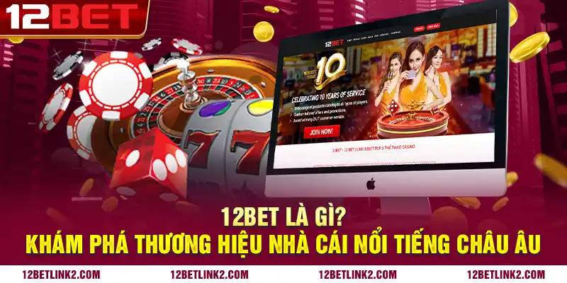 12bet là gì? Khám phá thương hiệu nhà cái nổi tiếng Châu Âu