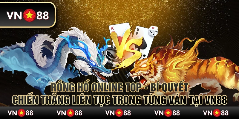 Rồng Hổ Online Top - Bí quyết chiến thắng liên tục trong từng ván tại VN88