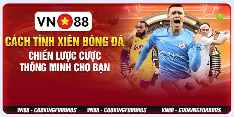 Cách tính xiên bóng đá - Chiến lược cược thông minh cho bạn